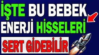 İŞTE BU BEBEK ENERJİ HİSSELERİ SERT GİDEBİLİR !