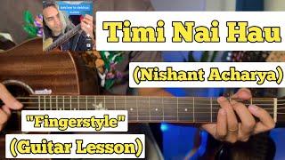 Timi Nai Hau - Nishant Acharya | Fingerstyle Guitar Lesson | (With Tab)