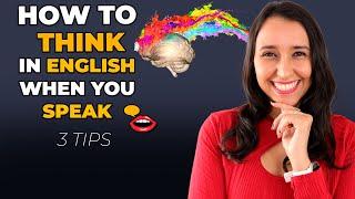 How To Think In English When You Speak - 3 Tips