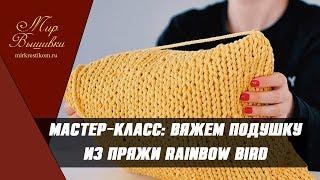 Мастер-класс: вяжем подушку из пряжи Радужная птичка (Rainbow bird)