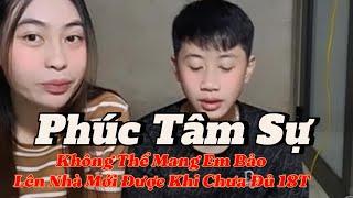 PHÚC TÂM SỰ KHÔNG THỂ DẪN EM LÊN NHÀ TRÊN PHỐ Ở ĐƯỢC - RÁNG VÀI NĂM ĐỦ 18T MỚI ĐỦ QUYỀN GIÁM HỘ