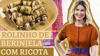 Rolinho de berinjela com ricota | Receita Panelinha | Com Rita Lobo