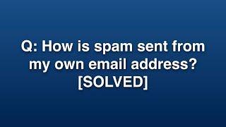 Q: How is spam sent from my own email address? [SOLVED]