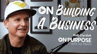 Rob Dyrdek: ON Building A Business | ON Purpose Podcast EP. 8