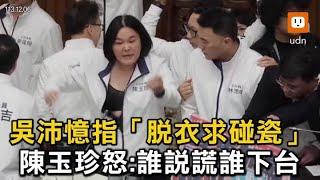 吳沛憶指「脫衣求碰瓷」 陳玉珍怒：誰說謊誰下台