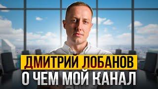 Дмитрий Лобанов / О чем мой канал / Лобанов PRO Бизнес