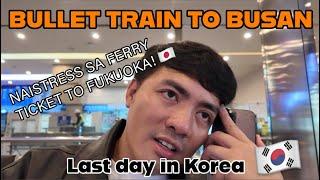 Bullet Train to Busan +  Naubusan ng Ferry ticket to Japan?!