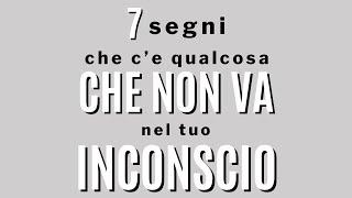 7 segni che c'è qualcosa che non va nel tuo inconscio