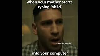 When your mother starts typing "child" into your computer