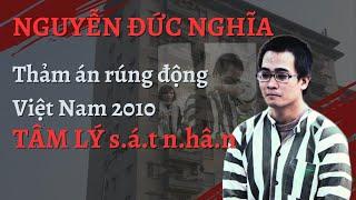 [Nguyễn Đức Nghĩa - FULL] Vụ trọng án man rợ rúng động VN năm 2010. Tâm lý Nguyễn Đức Nghĩa