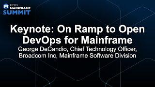 Keynote: On Ramp to Open DevOps for Mainframe - George DeCandio, Chief Technology Officer, Broadcom