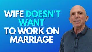 Wife Doesn't Want To Work On Marriage | Paul Friedman