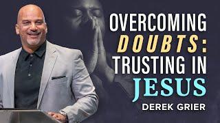 Overcoming Doubts: Trusting In Jesus | Derek Grier