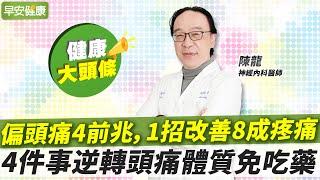 偏頭痛4前兆，1招改善8成疼痛！4件事逆轉頭痛體質免吃藥︱陳龍 神經內科醫師【早安健康X健康大頭條】