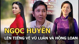 Ngọc Huyền lên tiếng về Vũ Luân và Hồng Loan