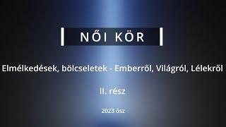 "NŐI KÖR" II. RÉSZ - ELMÉLKEDÉSEK, BÖLCSELETEK - EMBERRŐL, VILÁGRÓL, LÉLEKRŐL  ---- NŐI SZEMMEL