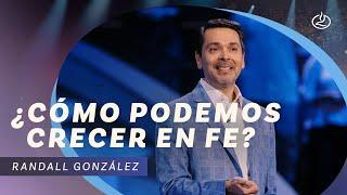 Randall González | ¿Cómo crecer en fe? | Iglesia Lakewood