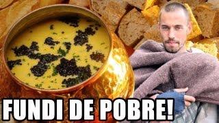 Fundi de Pobre! (~Fondue~ é o escambau)