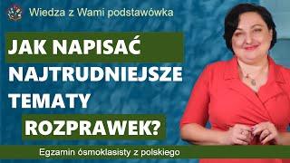 Jak napisać najtrudniejsze tematy rozprawek dla ósmoklasisty.