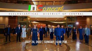 INCONCERT ECCLESIASTICAL DISTRICT OF CENTRAL | JULY 24, 2022 | SUNDAY | 6:00 P.M.