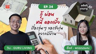 กู้ ผ่อน หนี้ ดอกเบี้ย เรื่องวุ่นๆ ของวัยรุ่นอยากมีบ้าน @ | Adult หรือ Young SS.2 EP.24