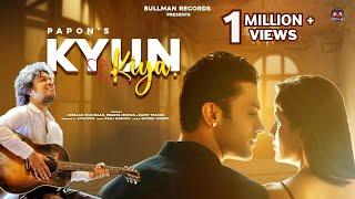 " Kyun Kiya " : Papon | Rishaab Chauhaan | Pragya Mishra | Raaj Aashoo | Sayeed Quadri