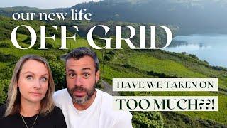 the start of our off grid homestead | have we taken on too much?