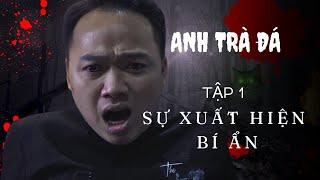 Anh Trà Đá tập 1 - SỰ XUẤT HIỆN BÍ ẨN - Series phim kinh dị tâm linh bí ẩn