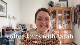 coffee knits with sarah - episode 4 - knitting podcast