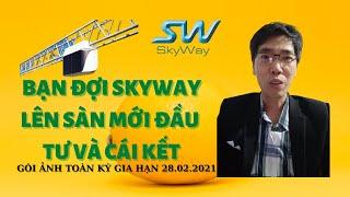 SKYWAY|BẠN ĐỢI SKYWAY LÊN SÀN MỚI ĐẦU TƯ VÀ CÁI KẾT| ĐỪNG ĐỂ THẾ GIỚI BIẾT SKYWAY BẠN MỚI ĐẦU TƯ