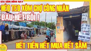 ĐÂU HẾT RỒI! HÉO TEO XÓM CHỢ CÔNG NHÂN VÙNG VEN / ĐƯỜNG AN DƯƠNG VƯƠNG BÌNH TÂN / SÀI GÒN HÔM NAY