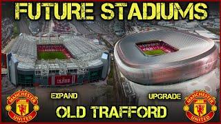 Future Old Trafford Stadium - Expand, Upgrade or Rebuild?