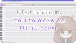 【UTAU tutorial #5】How to make an UTAU cover