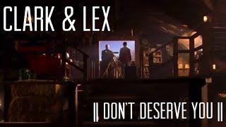 Clark & Lex || Don’t Deserve You ||