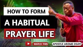 HOW TO FORM A HABITUAL PRAYER LIFE :APOSTLE AROME OSAYI