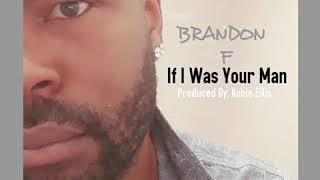 Brandon F - IF I WAS YOUR MAN