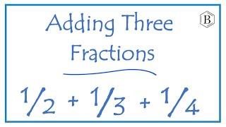 Add 1/2 + 1/3 + 1/4  (One-Half plus One-Third plus One-Fourth)