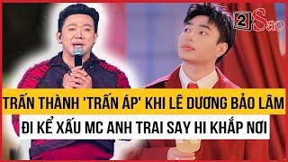 Trấn Thành dùng 'thủ đoạn' khi Lê Dương Bảo Lâm đi kể xấu MC Anh trai say hi khắp nơi| TIN GIẢI TRÍ