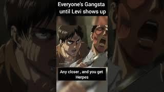 Everyone's Gangsta until Levi shows up