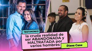 La cruda realidad de ser ABANDONADA y MALTRATADA por varios hombres |  Testimonio Diana Cano