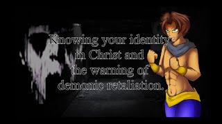 Knowing your identity in Christ and the warning of Demonic Retaliation