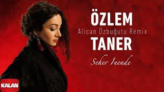 Özlem Taner – Seher İnende (Alican Özbuğutu Remix) I Single © 2024 Kalan Müzik