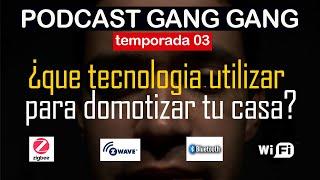 QUE TECNOLOGÍA UTILIZAR EN LA DOMOTICA l EPISODIO 014 l PODCAST GANG GANG