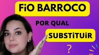 QUAL FIO POSSO USAR QUE SUBSTITUI O FIO BARROCO?