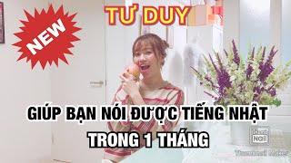 TƯ DUY GIÚP BẠN NÓI ĐƯỢC TIẾNG NHẬT TRONG 1 THÁNG