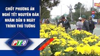 CHỐT PHƯƠNG ÁN NGHỈ TẾT NGUYÊN ĐÁN NHÂM DẦN 9 NGÀY TRÌNH THỦ TƯỚNG | PTQ