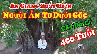 An Giang xuất hiện  Người Ẩn tu dưới gốc Cây Da 400 Năm Tuổi | Châu Phú Area 51 Thiên Cấm Sơn
