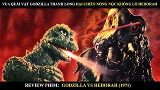 VUA QUAI VẬT GODZILLA THANH LONG ĐẠI CHIẾN NÒNG NỌC KHỔNG LỒ HEDORAH | REVIEW PHIM GODZILLA (1971)