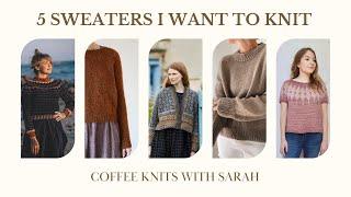 5 SWEATERS I WANT TO KNIT - coffee knits with sarah - episode 5