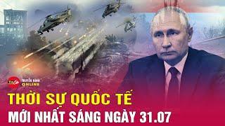 Toàn cảnh thời sự Quốc tế sáng 31/7: Nga đã kiểm soát 2 ngôi làng trên tiền tuyến ở khu vực Donetsk